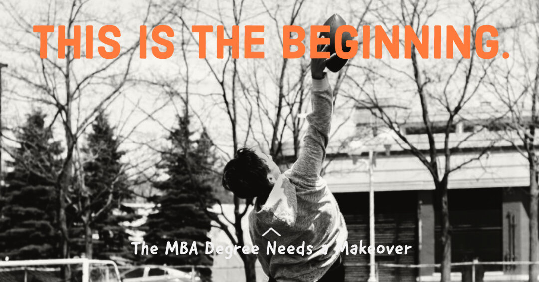The MBA degree needs a makeover. It was created for a world that no longer exists. From the admissions process to the teaching method, developing content, updating the alumni, there are so many possibilities.