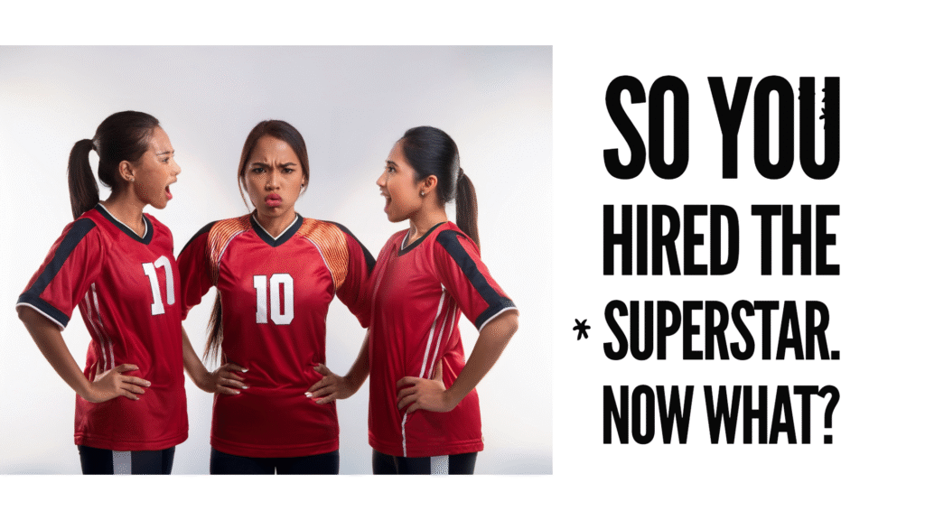 So You Hired the Superstar. Now What?