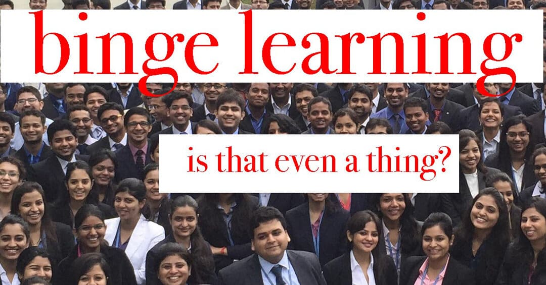 Binge Learning – is that even a thing?