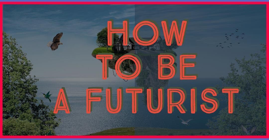 How to be a Futurist