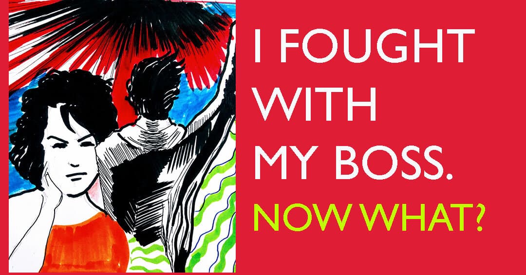 I fought with my boss. Now what?