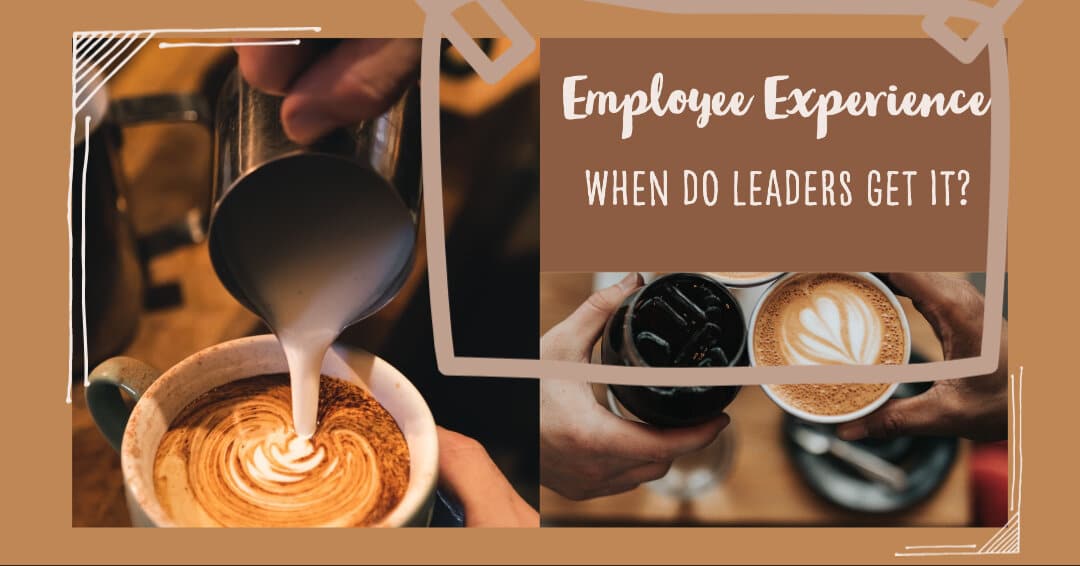 Employee Experience – When Do Leaders Get It