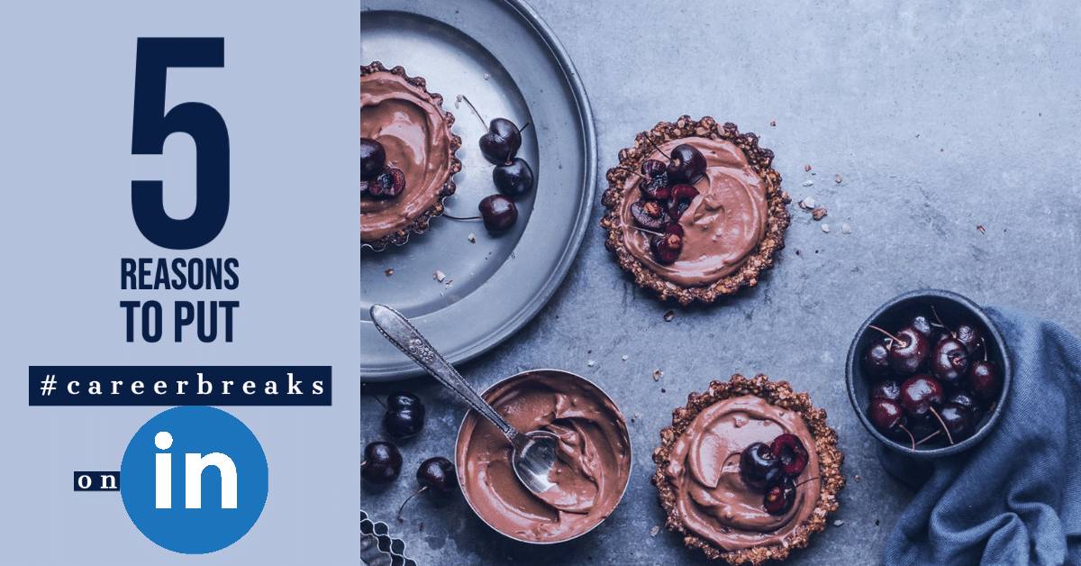 5 Reasons Why You Should Put Career Breaks on LinkedIn