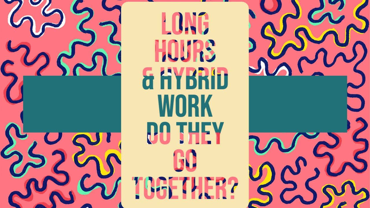 Hybrid Work & Long Working Hours – Do They Have To Go Together