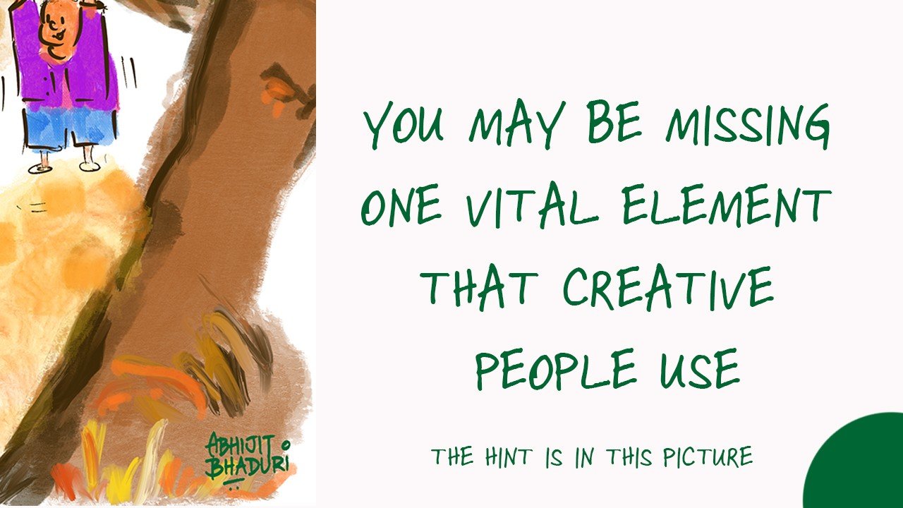 You may be missing ONE ELEMENT that will make you more CREATIVE