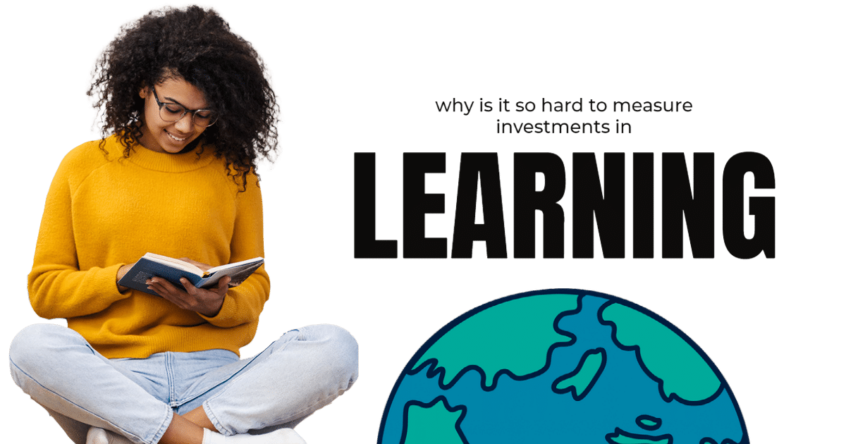 Investments in learning – why is it so hard to measure